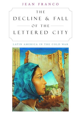 The Decline and Fall of the Lettered City: Latin America in the Cold War