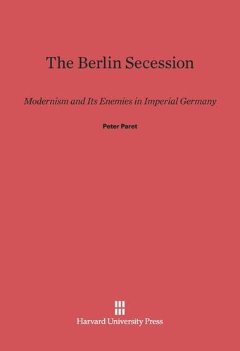 The Berlin Secession: Modernism and Its Enemies in Imperial Germany