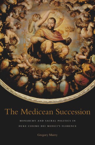 The Medicean Succession: Monarchy and Sacral Politics in Duke Cosimo dei Medici’s Florence
