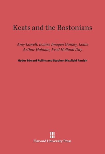 Keats and the Bostonians: Amy Lowell, Louise Imogen Guiney, Louis Arthur Holman, Fred Holland Day