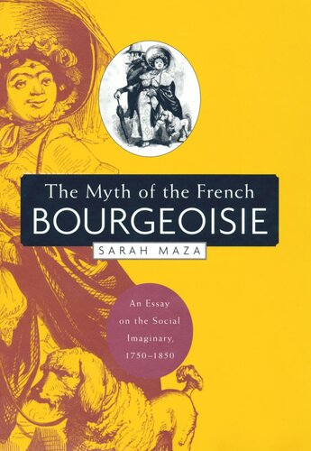 The Myth of the French Bourgeoisie: An Essay on the Social Imaginary, 1750-1850