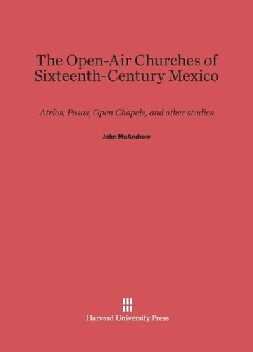 The Open-Air Churches of Sixteenth-Century Mexico: Atrios, Posas, Open Chapels, and Other Studies
