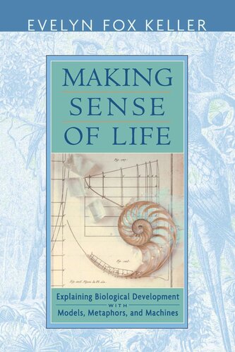 Making Sense of Life: Explaining Biological Development with Models, Metaphors, and Machines