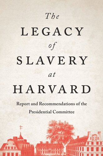 The Legacy of Slavery at Harvard: Report and Recommendations of the Presidential Committee
