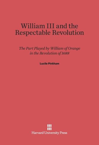 William III and the Respectable Revolution: The Part Played by William of Orange in the Revolution of 1688