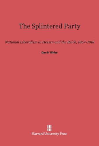 The Splintered Party: National Liberalism in Hessen and the Reich, 1867-1918