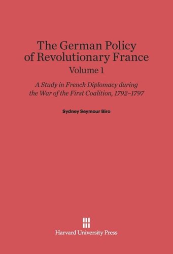 The German Policy of Revolutionary France: Volume 1 The German Policy of Revolutionary France: A Study in French Diplomacy during the War of the First Coalition, 1792-1797, Volume 1