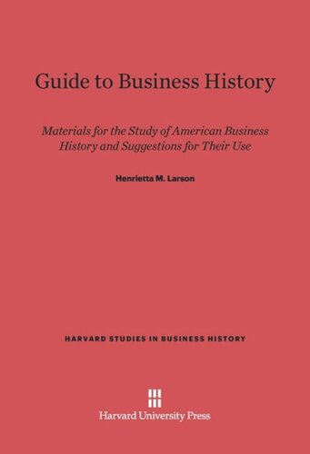 Guide to Business History: Materials for the Study of American Business History and Suggestions for Their Use