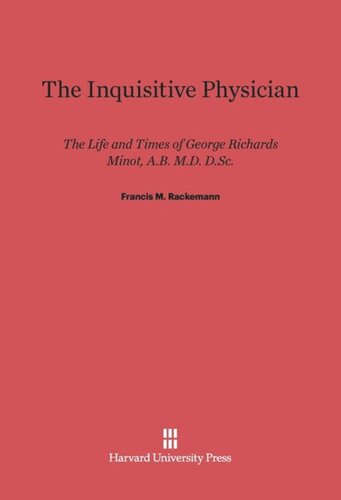 The Inquistive Physician: The Life And Times Of George Richards Minot, A.B., M.D., D.Sc.