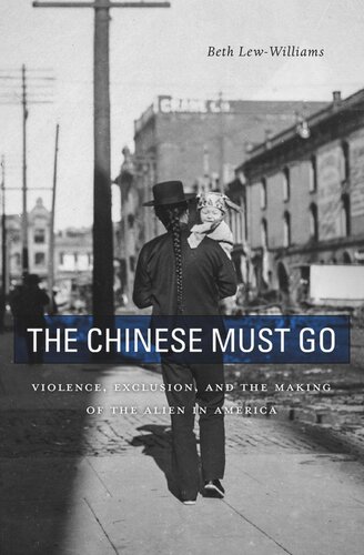 The Chinese Must Go: Violence, Exclusion, and the Making of the Alien in America