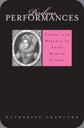 Perilous Performances: Gender and Regency in Early Modern France