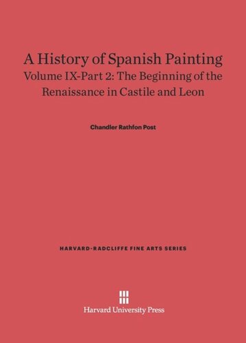 A History of Spanish Painting: Volume IX–Part 2 A History of Spanish Painting, Volume IX: The Beginning of the Renaissance in Castile and Leon, Part 2