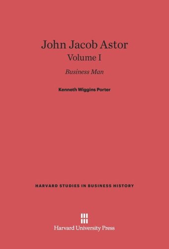 John Jacob Astor: Volume I John Jacob Astor: Business Man, Volume I