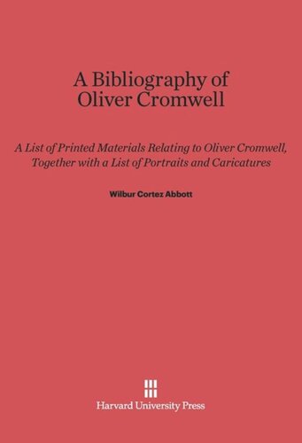 A Bibliography of Oliver Cromwell: A List of Printed Materials Relating to Oliver Cromwell, Together with a List of Portraits and Caricatures