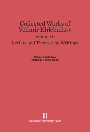 Collected Works of Velimir Khlebnikov: Volume I Collected Works of Velimir Khlebnikov, Volume I: Letters and Theoretical Writings