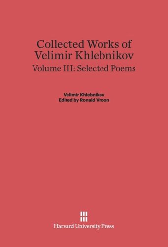 Collected Works of Velimir Khlebnikov: Volume III Collected Works of Velimir Khlebnikov, Volume III: Selected Poems