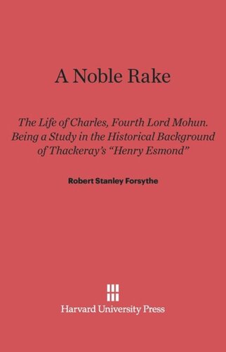 Noble Rake: The Life of Charles, Fourth Lord Mohun. Being a Study in the Historical Background of Thackaray's Henry Esmond