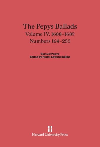 The Pepys Ballads. Volume IV The Pepys Ballads, Volume 4: 1688-1689: Numbers 164-253