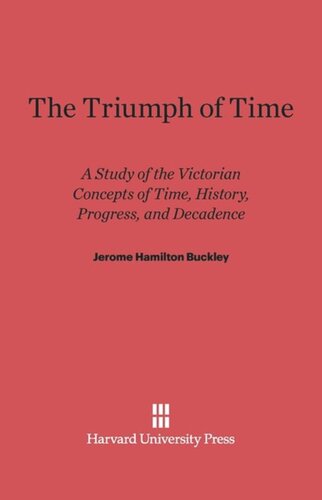 The Triumph of Time: A Study of the Victorian Concepts of Time, History, Progress, and Decadence