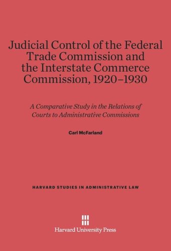 Judicial Control of the Federal Trade Commission and the Interstate Commerce Commission, 1920-1930: A Comparative Study in the Relations of Courts to Administrative Commissions