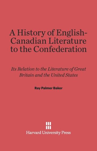 A History of English-Canadian Literature to the Confederation: Its Relation to the Literature of Great Britain and the United States
