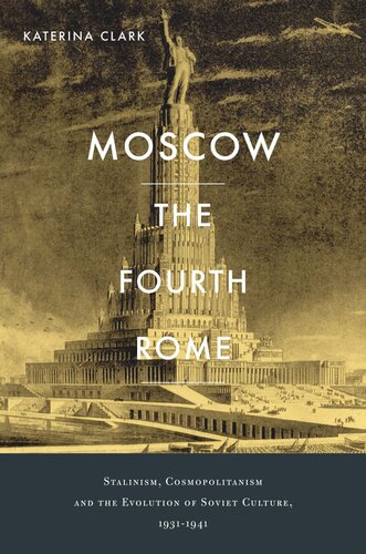 Moscow, the Fourth Rome: Stalinism, Cosmopolitanism, and the Evolution of Soviet Culture, 1931–1941