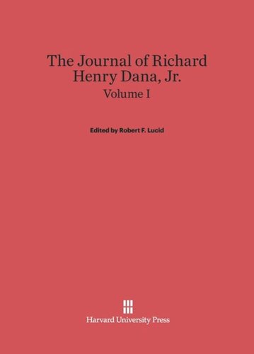 The Journal of Richard Henry Dana, Jr.: Volume I The Journal of Richard Henry Dana, Jr., Volume I