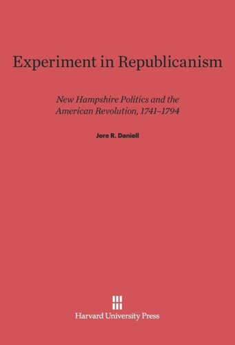 Experiment in Republicanism: New Hampshire Politics and the American Revolution, 1741-1794