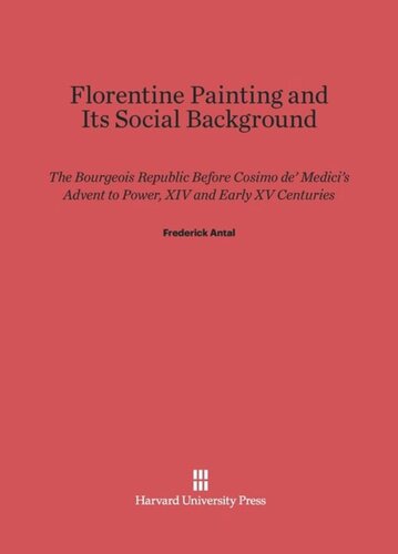 Florentine Painting and Its Social Background: The Bourgeois Republic before Cosimo de’ Medici’s Advent to Power, XIV and Early XV Centuries
