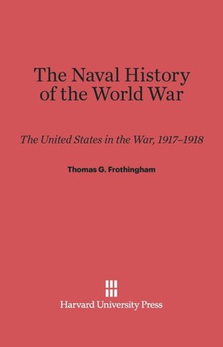 The Naval History of the World War: The United States in the War, 1917-1918