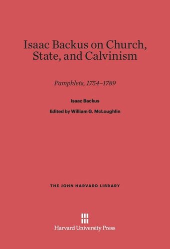 Isaac Backus on Church, State, and Calvinism: Pamphlets, 1754–1789