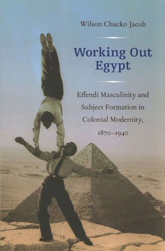 Working Out Egypt: Effendi Masculinity and Subject Formation in Colonial Modernity, 1870–1940