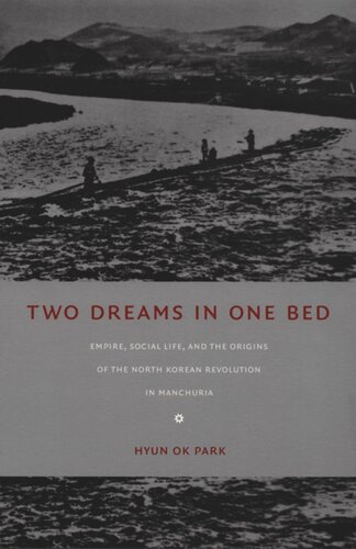 Two Dreams in One Bed: Empire, Social Life, and the Origins of the North Korean Revolution in Manchuria