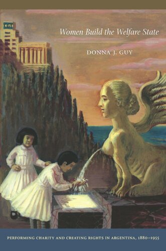 Women Build the Welfare State: Performing Charity and Creating Rights in Argentina, 1880–1955