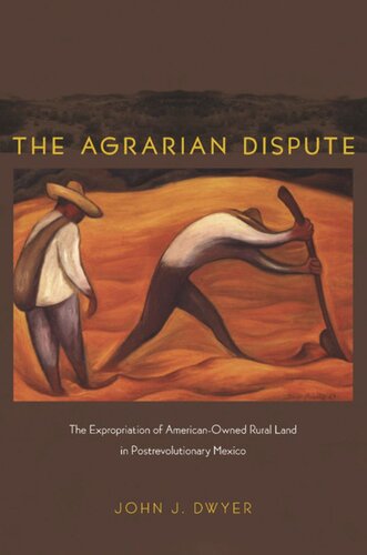The Agrarian Dispute: The Expropriation of American-Owned Rural Land in Postrevolutionary Mexico