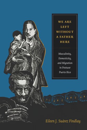 We Are Left without a Father Here: Masculinity, Domesticity, and Migration in Postwar Puerto Rico