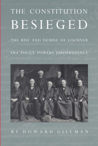 The Constitution Besieged: The Rise & Demise of Lochner Era Police Powers Jurisprudence