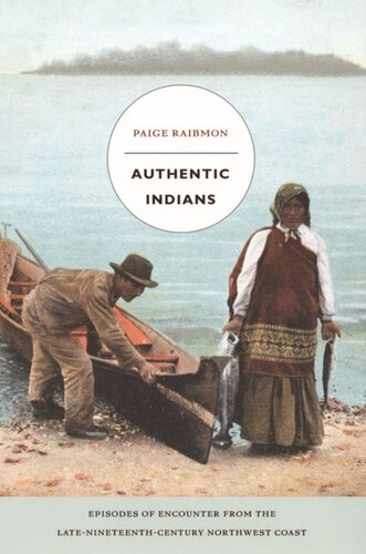 Authentic Indians: Episodes of Encounter from the Late-Nineteenth-Century Northwest Coast