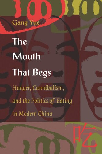 The Mouth That Begs: Hunger, Cannibalism, and the Politics of Eating in Modern China