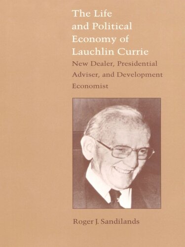 The Life and Political Economy of Lauchlin Currie: New Dealer, Presidential Advisor, and Development Economist