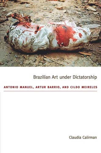 Brazilian Art under Dictatorship: Antonio Manuel, Artur Barrio, and Cildo Meireles