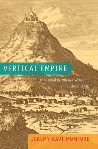 Vertical Empire: The General Resettlement of Indians in the Colonial Andes