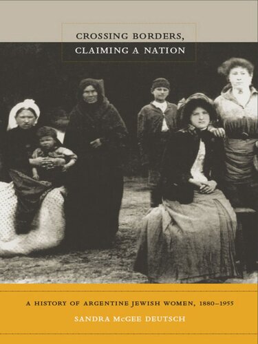 Crossing Borders, Claiming a Nation: A History of Argentine Jewish Women, 1880–1955