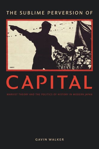 The Sublime Perversion of Capital: Marxist Theory and the Politics of History in Modern Japan
