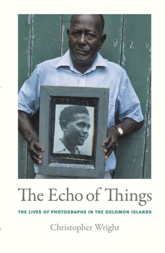 The Echo of Things: The Lives of Photographs in the Solomon Islands