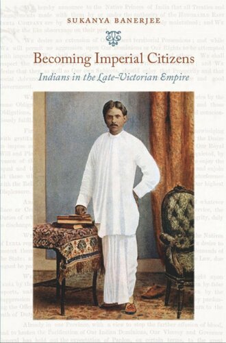Becoming Imperial Citizens: Indians in the Late-Victorian Empire