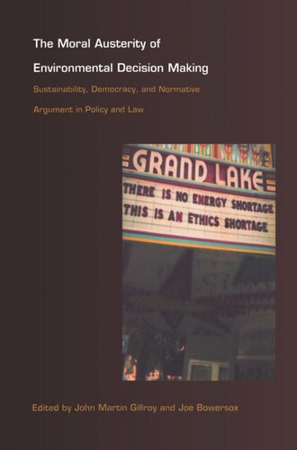 The Moral Austerity of Environmental Decision Making: Sustainability, Democracy, and Normative Argument in Policy and Law