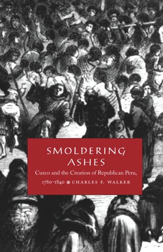 Smoldering Ashes: Cuzco and the Creation of Republican Peru, 1780-1840