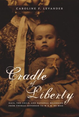 Cradle of Liberty: Race, the Child, and National Belonging from Thomas Jefferson to W. E. B. Du Bois