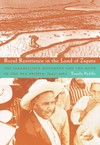 Rural Resistance in the Land of Zapata: The Jaramillista Movement and the Myth of the Pax-Priísta, 1940–1962